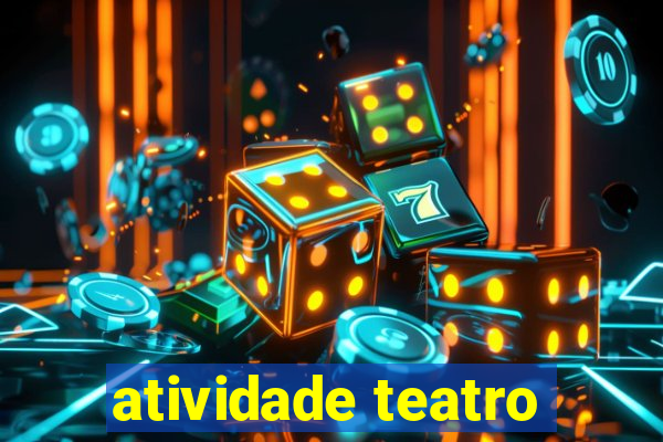 atividade teatro